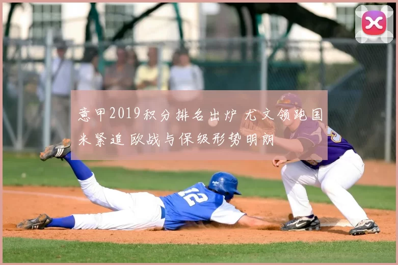 意甲2019积分排名出炉 尤文领跑国米紧追 欧战与保级形势明朗