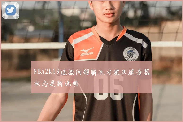 NBA2K19连接问题解决方案及服务器状态更新说明