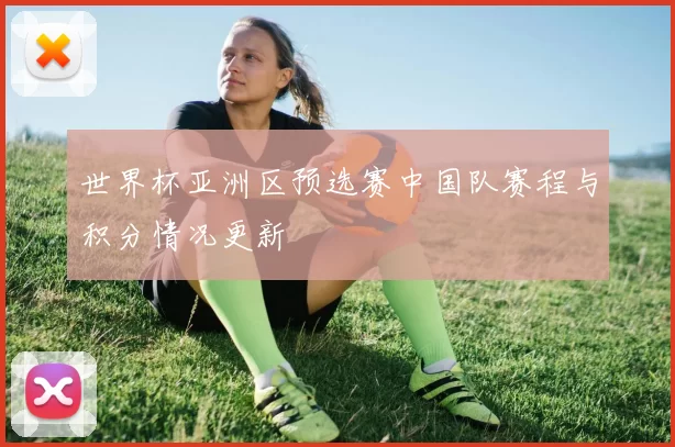 世界杯亚洲区预选赛中国队赛程与积分情况更新