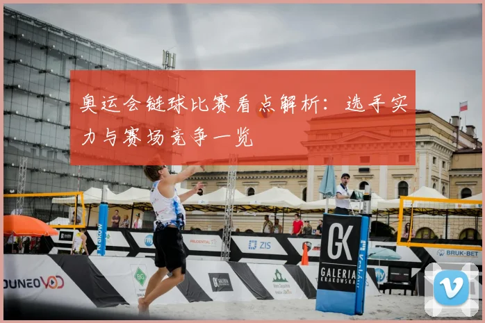 奥运会链球比赛看点解析:选手实力与赛场竞争一览